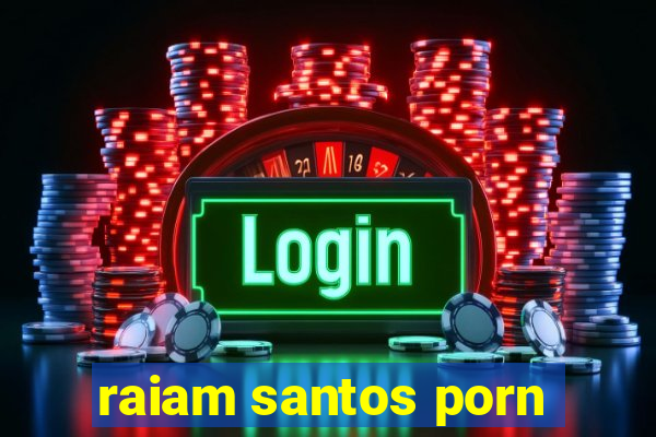 raiam santos porn